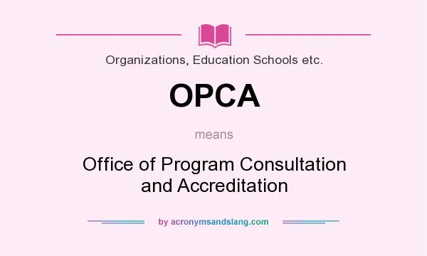 What does OPCA mean? It stands for Office of Program Consultation and Accreditation