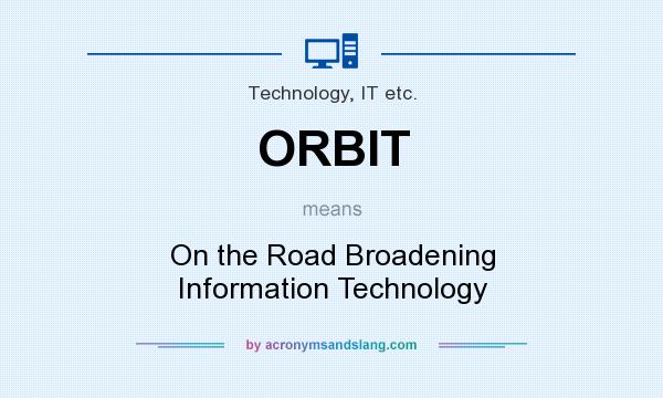What does ORBIT mean? It stands for On the Road Broadening Information Technology