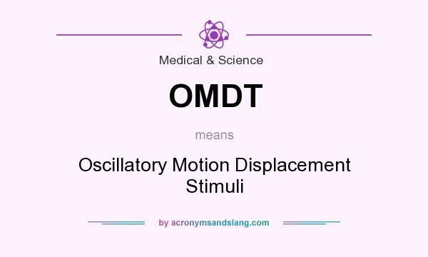 What does OMDT mean? It stands for Oscillatory Motion Displacement Stimuli