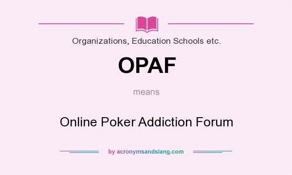 What does OPAF mean? It stands for Online Poker Addiction Forum