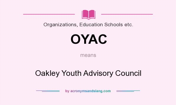 What does OYAC mean? It stands for Oakley Youth Advisory Council
