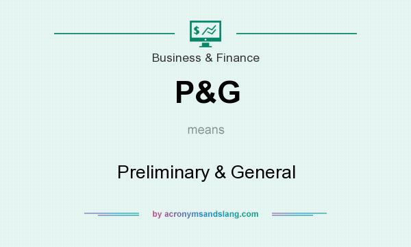What does P&G mean? It stands for Preliminary & General