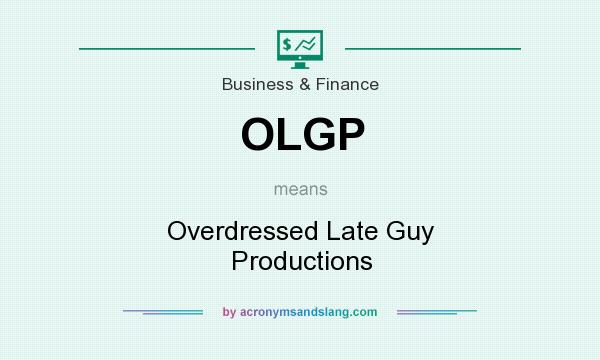 What does OLGP mean? It stands for Overdressed Late Guy Productions