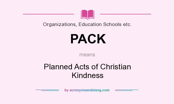 What does PACK mean? It stands for Planned Acts of Christian Kindness