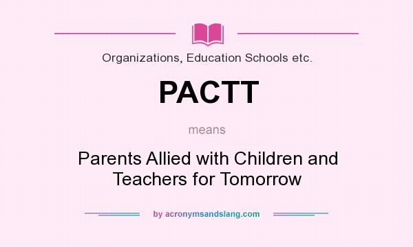 What does PACTT mean? It stands for Parents Allied with Children and Teachers for Tomorrow