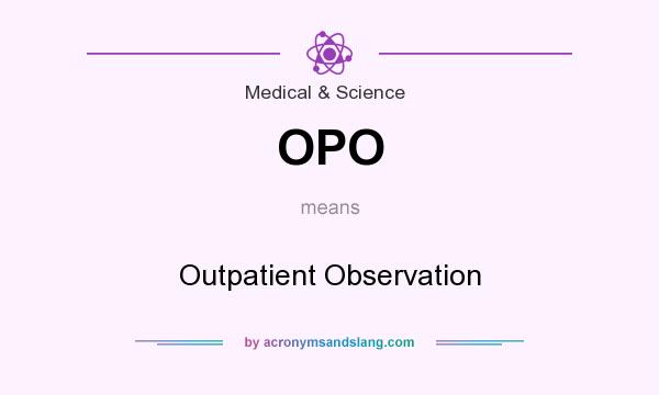 What does OPO mean? It stands for Outpatient Observation