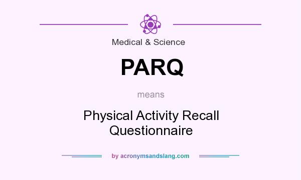 What does PARQ mean? It stands for Physical Activity Recall Questionnaire