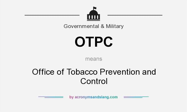 What does OTPC mean? It stands for Office of Tobacco Prevention and Control
