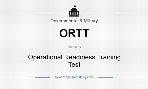 What does ORTT mean? It stands for Operational Readiness Training Test