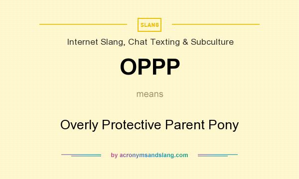 What does OPPP mean? It stands for Overly Protective Parent Pony