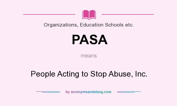 What does PASA mean? It stands for People Acting to Stop Abuse, Inc.