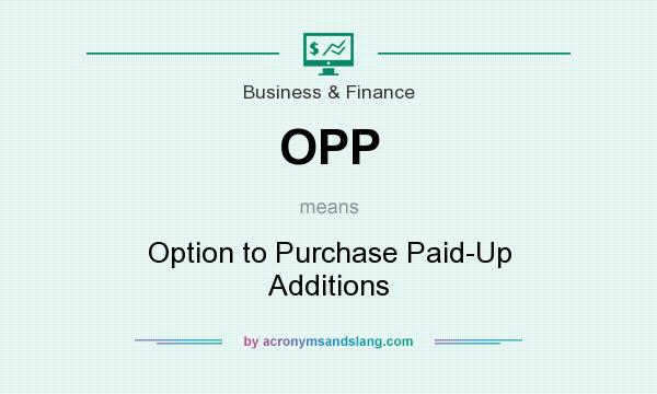 What does OPP mean? It stands for Option to Purchase Paid-Up Additions