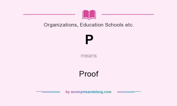 What does P mean? It stands for Proof