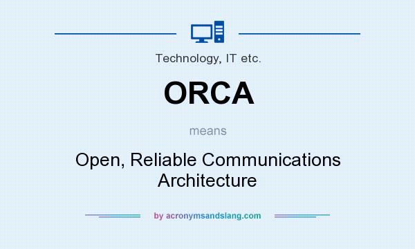What does ORCA mean? It stands for Open, Reliable Communications Architecture
