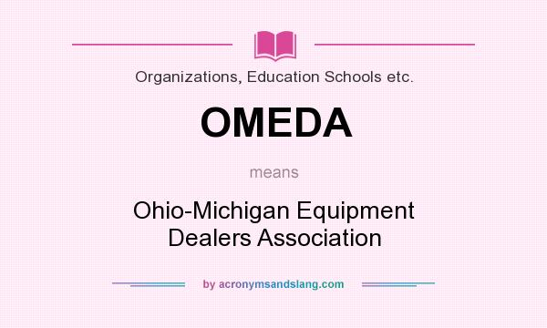 What does OMEDA mean? It stands for Ohio-Michigan Equipment Dealers Association