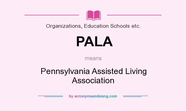 What does PALA mean? It stands for Pennsylvania Assisted Living Association