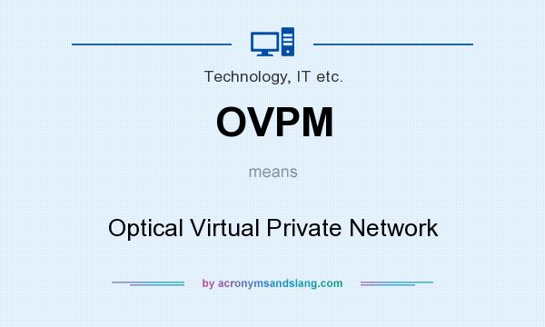 What does OVPM mean? It stands for Optical Virtual Private Network