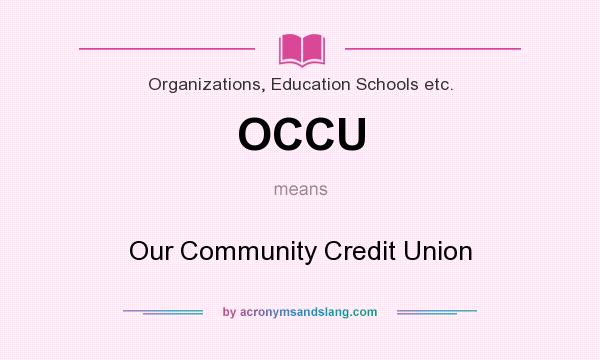 What does OCCU mean? It stands for Our Community Credit Union