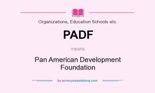 What does PADF mean? It stands for Pan American Development Foundation