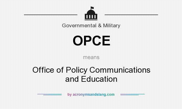 What does OPCE mean? It stands for Office of Policy Communications and Education