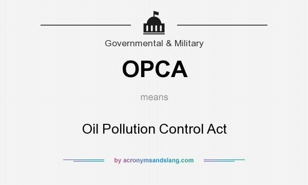 What does OPCA mean? It stands for Oil Pollution Control Act