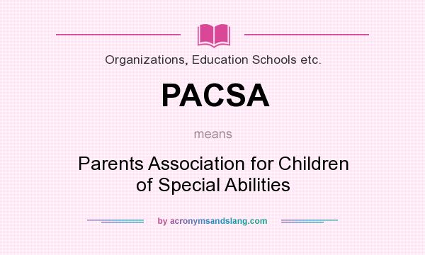 What does PACSA mean? It stands for Parents Association for Children of Special Abilities