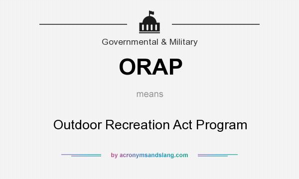 What does ORAP mean? It stands for Outdoor Recreation Act Program