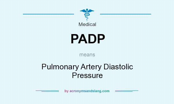 What does PADP mean? It stands for Pulmonary Artery Diastolic Pressure