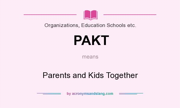 What does PAKT mean? It stands for Parents and Kids Together