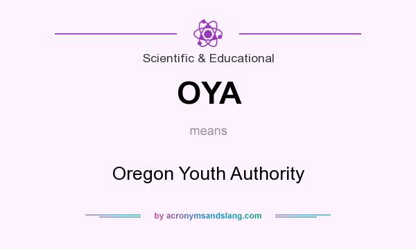 What does OYA mean? It stands for Oregon Youth Authority
