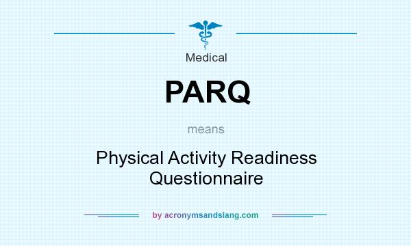 What does PARQ mean? It stands for Physical Activity Readiness Questionnaire