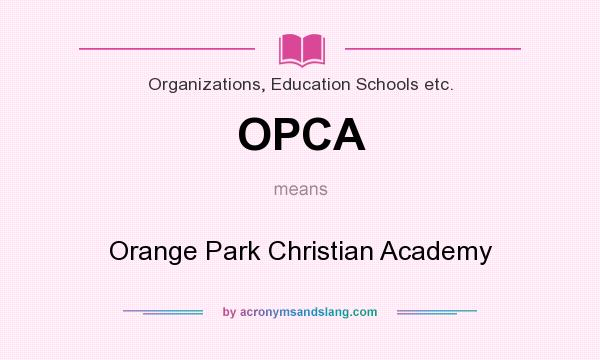 What does OPCA mean? It stands for Orange Park Christian Academy