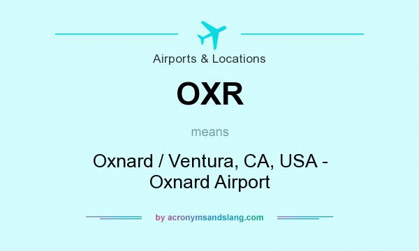 What does OXR mean? It stands for Oxnard / Ventura, CA, USA - Oxnard Airport