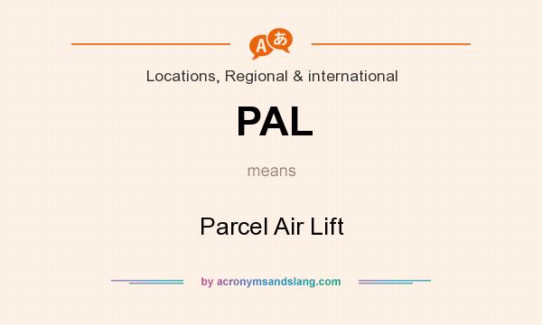 What does PAL mean? It stands for Parcel Air Lift