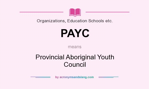 What does PAYC mean? It stands for Provincial Aboriginal Youth Council