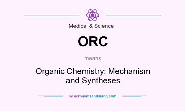 What does ORC mean? It stands for Organic Chemistry: Mechanism and Syntheses