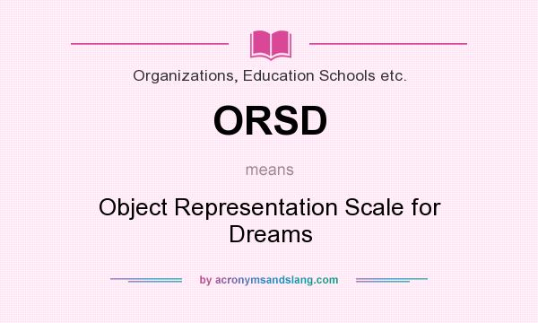 What does ORSD mean? It stands for Object Representation Scale for Dreams