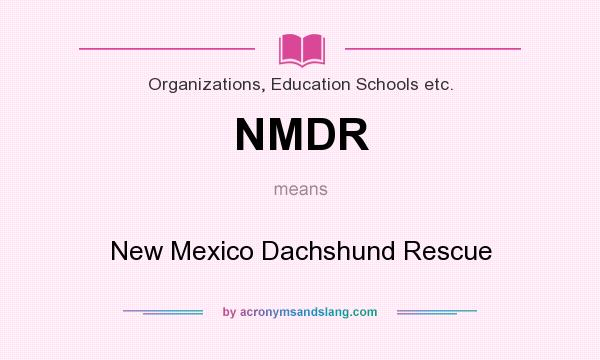 What does NMDR mean? It stands for New Mexico Dachshund Rescue
