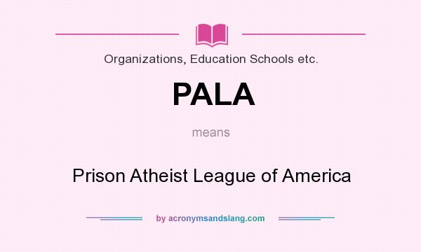What does PALA mean? It stands for Prison Atheist League of America