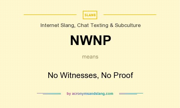 What does NWNP mean? It stands for No Witnesses, No Proof