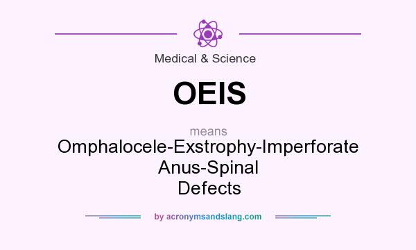 What does OEIS mean? It stands for Omphalocele-Exstrophy-Imperforate Anus-Spinal Defects