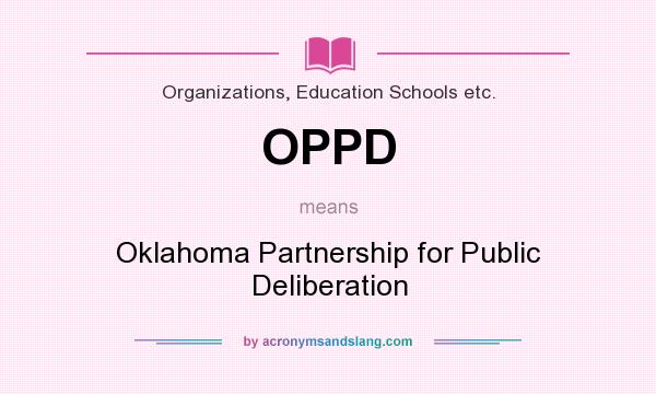 What does OPPD mean? It stands for Oklahoma Partnership for Public Deliberation