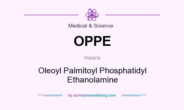What does OPPE mean? It stands for Oleoyl Palmitoyl Phosphatidyl Ethanolamine