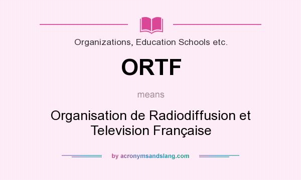 What does ORTF mean? It stands for Organisation de Radiodiffusion et Television Française