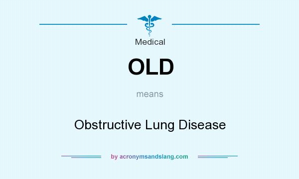 What does OLD mean? It stands for Obstructive Lung Disease