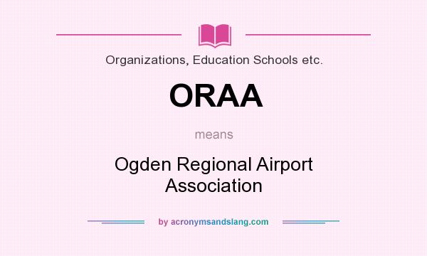 What does ORAA mean? It stands for Ogden Regional Airport Association