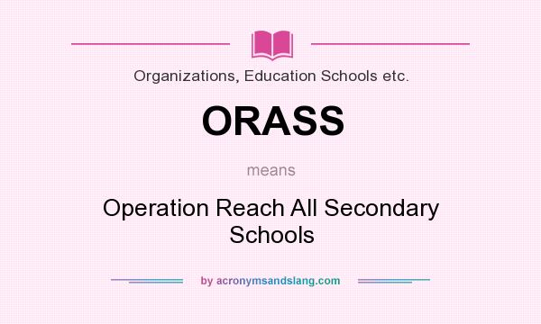 What does ORASS mean? It stands for Operation Reach All Secondary Schools