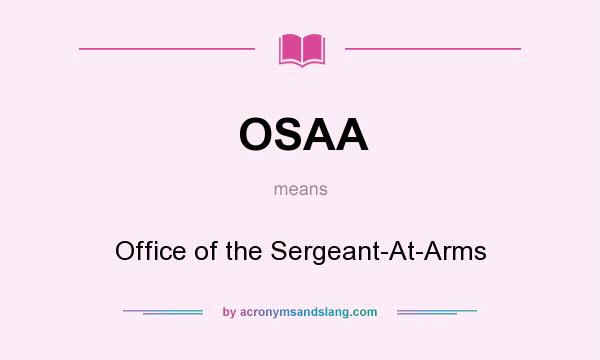 What does OSAA mean? It stands for Office of the Sergeant-At-Arms