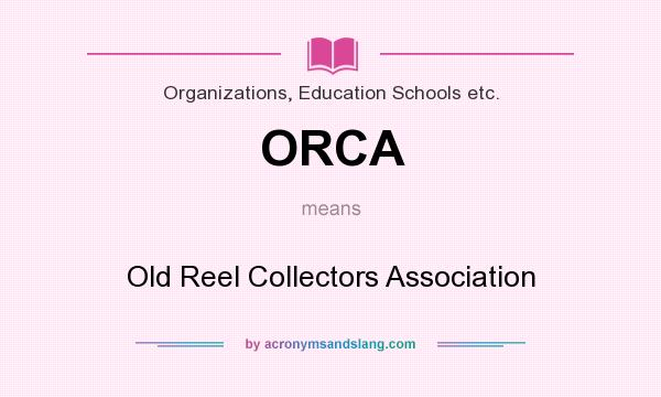 What does ORCA mean? It stands for Old Reel Collectors Association