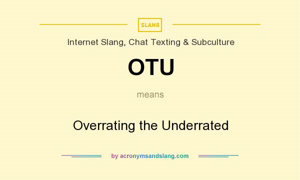 What does OTU mean? It stands for Overrating the Underrated